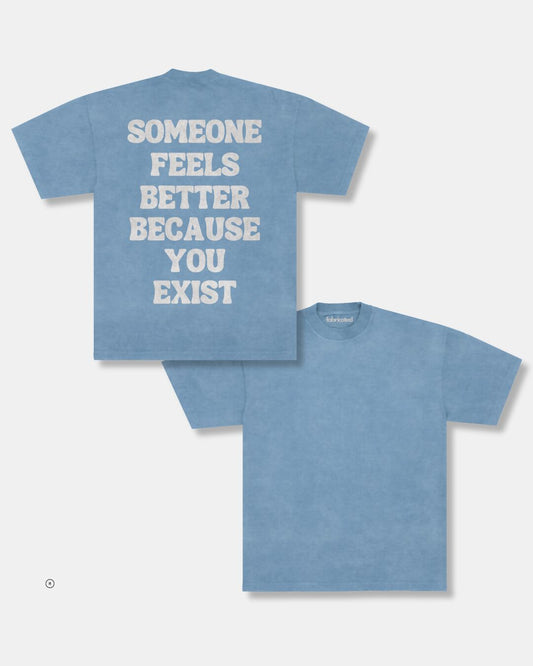 Someone Feels Better Because You Exist (T-shirt)