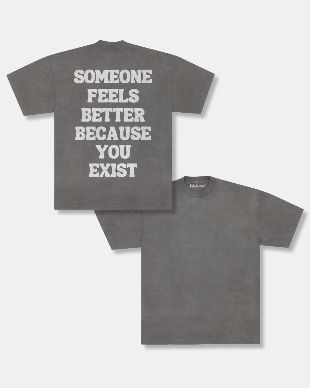 Someone Feels Better Because You Exist (T-shirt)